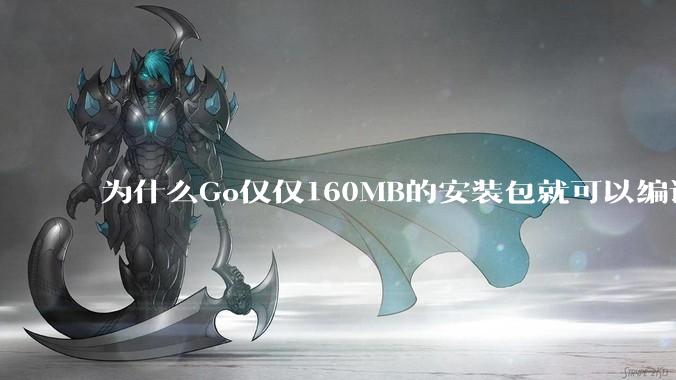 为什么Go仅仅160MB的安装包就可以编译程序，而Rust却还需要几个GB的VC++才能编译？