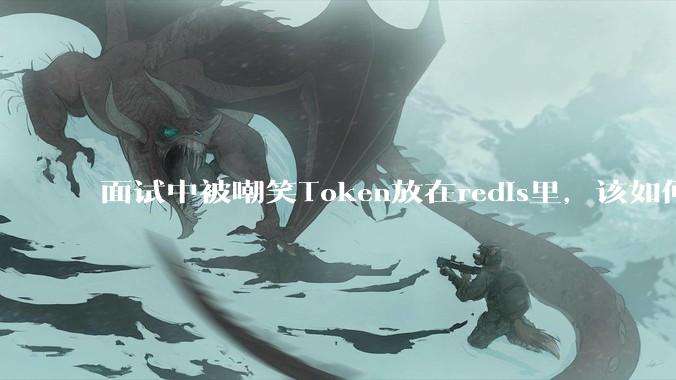 面试中被嘲笑Token放在redis里，该如何应对这种情况呢？
