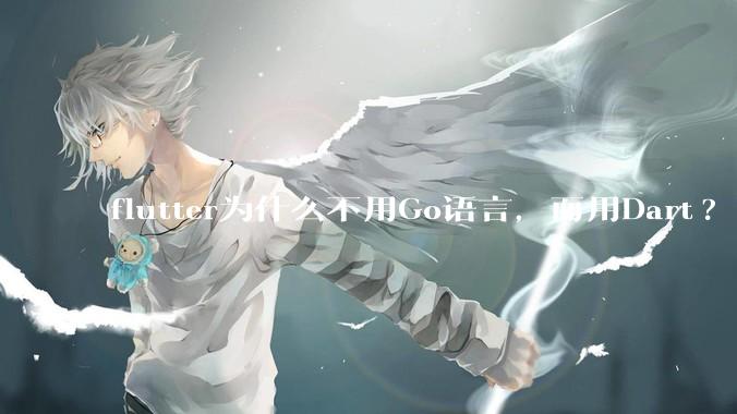 flutter为什么不用Go语言，而用Dart?